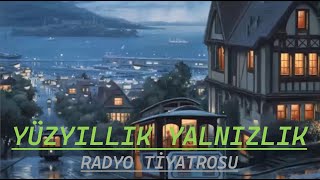 RADYO TİYATROSU amp YÜZYILLIK YALNIZLIK amp RADYODA TİYATRO [upl. by Llewop656]