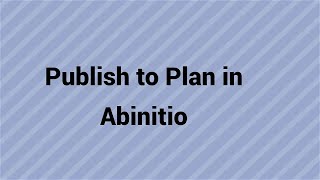 Abinitio Publish to Plan  Graph calling plan  How graph can callcommunicate withto plan [upl. by Areemas]