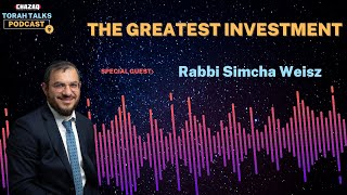 CHAZAQs Torah Talks 165 Rabbi Simcha Weisz  The Greatest Investment [upl. by Klepac]