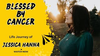 Blessed by Cancer  Life journey of Jessica Hanna [upl. by Friedland]