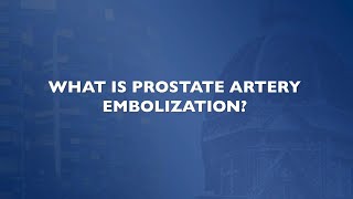 What is Prostate Artery Embolization [upl. by Elinet]