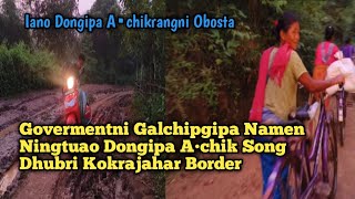 Galchipgipa Namen Ningtuao Dongipa A•chik SongDhubri Kokrajahar Border [upl. by Ydennek]