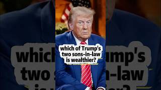 Which of trump’s two sonsinlaw is wealthier [upl. by Finella840]