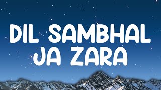 Arijit Singh  Dil Sambhal Ja Zara lyrics [upl. by Aduhey349]