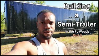 Building a SemiTrailer OffGrid In The Florida Woods  PT 2 [upl. by Akehs]