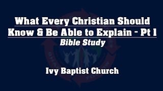 What Every Christian Should Know amp Be Able to Explain  Pt 1 [upl. by Lizned235]