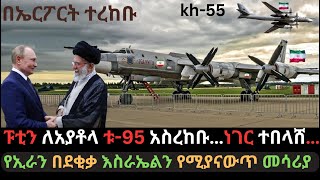 ፑቲን ለአያቶላ ቱ95 አስረከቡ  ኢራን አዳዲስ ሚሳይል ታጠቀች  የሩሲያ ማንም ያልጠበቀው ተግባር  Ethio Media  Ethiopian News [upl. by Delaney]