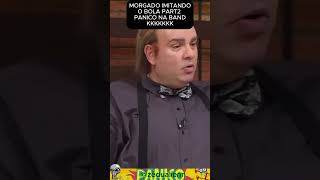 MORGADO IMITANDO BOLA NO PANICO NA BAND KK paniconaband paniconatv humorcomediaprogramapanico [upl. by Akienahs815]