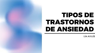 Tipos de trastornos de ansiedad por Lía Avilés [upl. by Jorie]