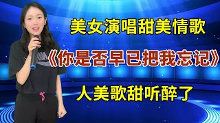 美女演唱港台风甜美情歌《你是否早已把我忘记》，人美歌甜让评委和观众都听醉了！ [upl. by Ahsac295]