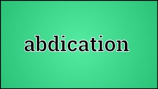 What Abdication Means [upl. by Ynetsed686]