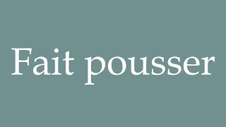 How to Pronounce Fait pousser Makes grow Correctly in French [upl. by Bromley]