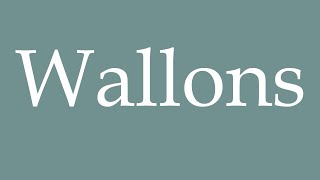 How to Pronounce Wallons Walloons Correctly in French [upl. by Moriyama976]