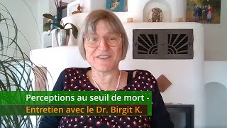 Perceptions au seuil de mort  Entretien avec le Dr Birgit K [upl. by Neelahs]