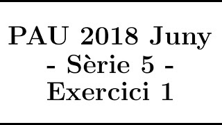 Selectivitat Matemàtiques CCSS Juny 2018 Sèrie 5  Exercici 1 [upl. by Aubyn304]