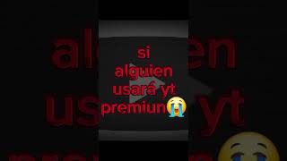 Alguien de este planeta que use yt premiun [upl. by Catharina]