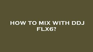 How to mix with ddj flx6 [upl. by Klug33]