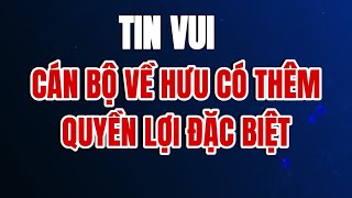 Tin mới 3 tin vui lớn về lương hưu năm 2024 Cán bộ về hưu có thêm quyền lợi đặc biệt [upl. by Bolanger]