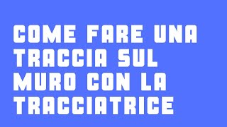 Come fare una traccia su un muro con la tracciatrice [upl. by Uol]