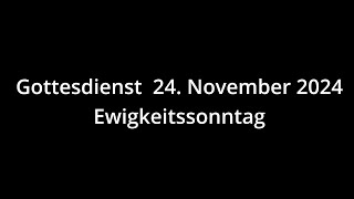 Gottesdienst 24112024  Ewigkeitssonntag [upl. by Spratt939]