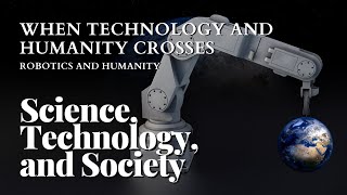 Science Technology and Society 15  When Technology and Humanity Cross  Robotics and Humanity [upl. by Calandra706]