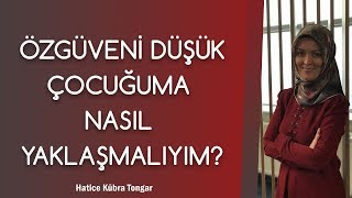 ÖZGÜVENİ DÜŞÜK ÇOCUĞUMA NASIL YAKLAŞMALIYIM  Hatice Kübra Tongar [upl. by Mensch104]