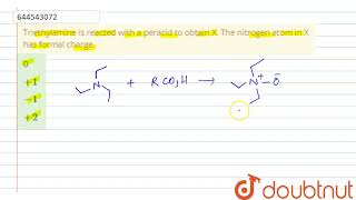 Triethylamine is reacted with a peracid to obtain X The nitrogen atom in X has formal charge [upl. by Rowney938]