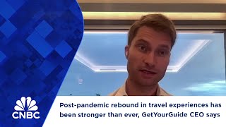 Postpandemic rebound in travel experiences has been stronger than ever GetYourGuide CEO says [upl. by Valenka]