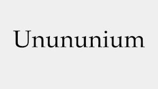 How to Pronounce Unununium [upl. by Naitsirhc]