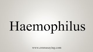 How To Say Haemophilus [upl. by Marijo]