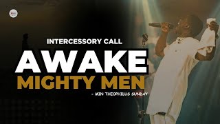 AWAKE MIGHTY MEN  MIN THEOPHILUS SUNDAY  INTERCESSORY CALL [upl. by Ecyaj946]