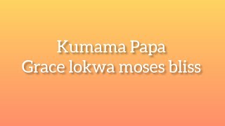 Kumama Papa Lyrics ftGrace Lokwa and Moses Bliss [upl. by Eeliram]