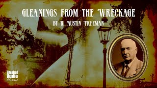 Gleanings from the Wreckage  R Austin Freeman  A Bitesized Audiobook [upl. by Luckett]