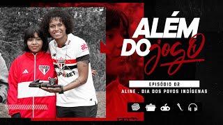 ALÉM DO JOGO  EP 02  ALINE  SPFC PLAY [upl. by Hasila442]