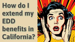 How do I extend my EDD benefits in California [upl. by Sanderson]