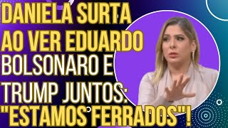 quotESTAMOS FERRADOSquot Daniela Lima passa mal ao ver Donald Trump e Eduardo Bolsonaro juntos [upl. by Mensch]