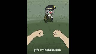 gtfo my mansion bich [upl. by Anilat]