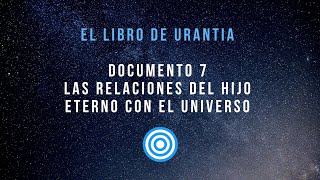 EL LIBRO DE URANTIA  DOCUMENTO 7 LAS RELACIONES DEL HIJO ETERNO CON EL UNIVERSO  VOZ REAL [upl. by Nerradal]