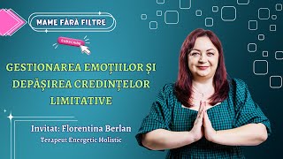 Gestionarea Emoțiilor și Depășirea Credințelor Limitative cu Florentina Berlan E09 [upl. by Nair]