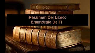 Resumen Del Libro Enamórate De Ti [upl. by Harvey]