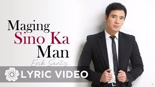 Erik Santos  Maging Sino Ka Man Lyrics  Erik Santos Collection [upl. by Giacobo93]