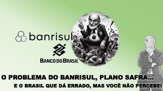 O PROBLEMA DO BANRISUL BANCO DO BRASIL E O PLANO SAFRA  O BRASIL QUE DÁ ERRADO [upl. by Orv]