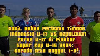 Hasil Babak Pertama Timnas Indonesia U17 vs Kepulauan Faroe U17 di Pinatar Super Cup U16 2024 [upl. by Idnerb201]