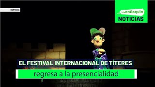 El Festival Internacional de Títeres regresa a la presencialidad  Teleantioquia Noticias [upl. by Lyndsay101]