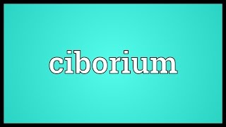 Ciborium Meaning [upl. by Marcelo716]