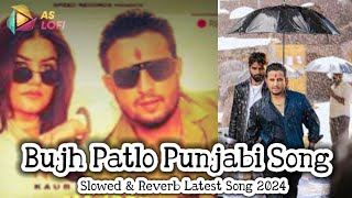 Bujh Patlo Punjabi Song  Kaur B amp R Nait  Slowed amp Reverb Bujh Patlo Latest Punjabi Song 2024 [upl. by Imeka]