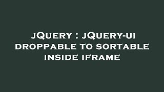 jQuery  jQueryui droppable to sortable inside iframe [upl. by Bartram]