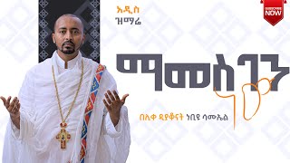 🔴 አዲስ ዝማሬquot ማመስገን ነው quot ሊቀ ዲያቆናት ነቢዩ ሳሙኤል New Orthodox mezmur Mamsgen new DeaconNebiyuSamuel [upl. by Lower]