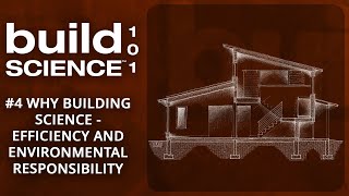 Build Science 101 4 Why “Building Science” Efficiency and Environmental Responsibility [upl. by Nivrad50]