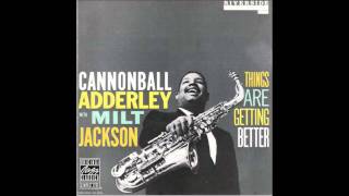 Cannonball Adderley and Milt Jackson  Things Are Getting Better [upl. by Langley506]